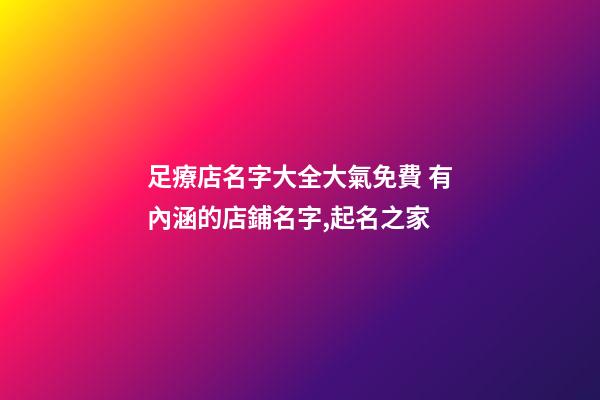 足療店名字大全大氣免費 有內涵的店鋪名字,起名之家-第1張-店鋪起名-玄機派